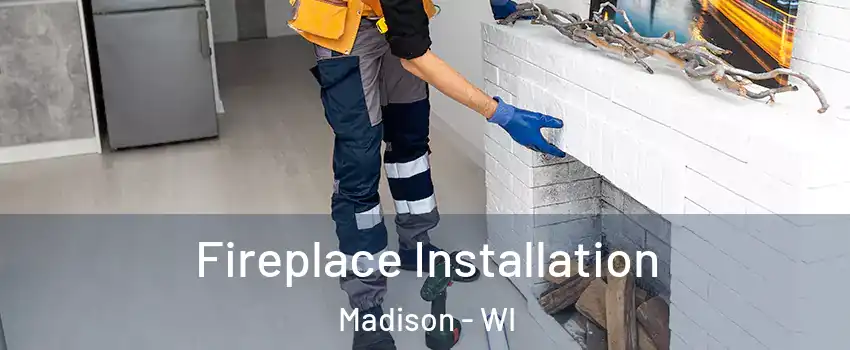  Fireplace Installation Madison - WI