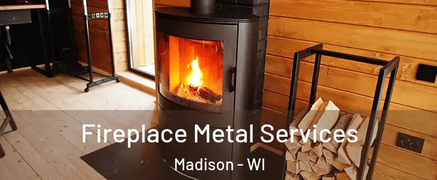  Fireplace Metal Services Madison - WI