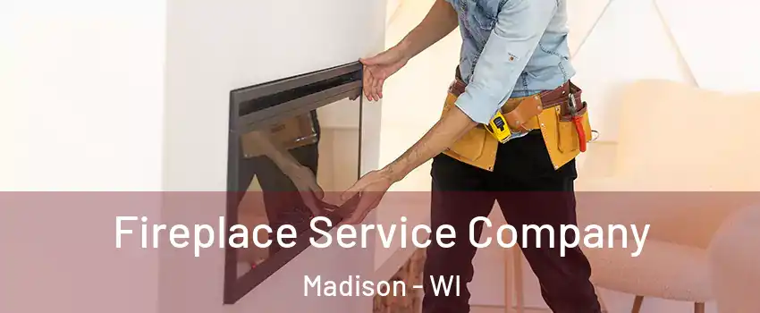  Fireplace Service Company Madison - WI