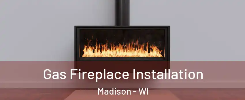  Gas Fireplace Installation Madison - WI