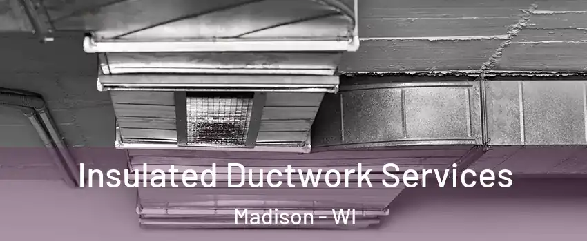  Insulated Ductwork Services Madison - WI