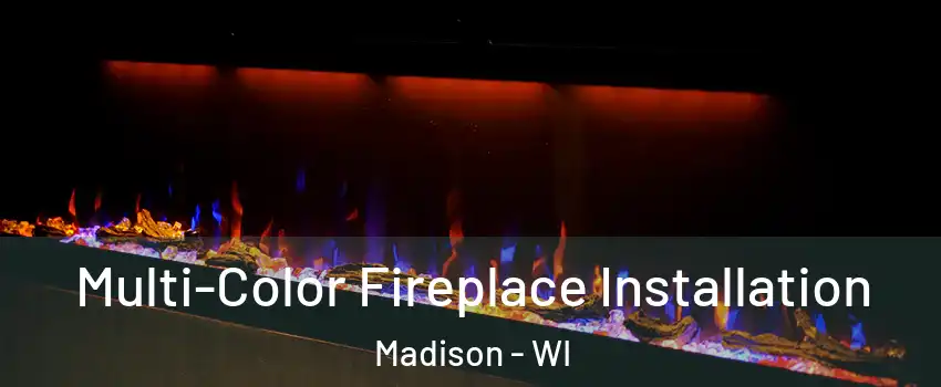  Multi-Color Fireplace Installation Madison - WI