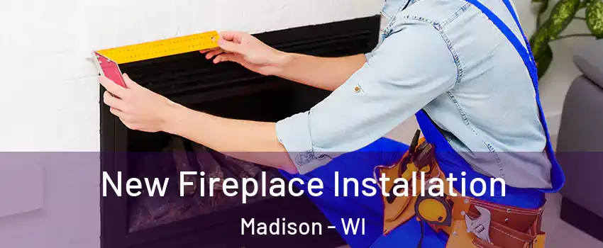  New Fireplace Installation Madison - WI