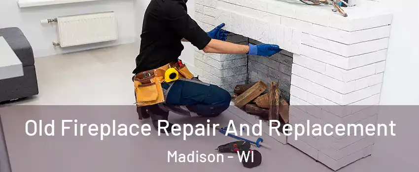  Old Fireplace Repair And Replacement Madison - WI
