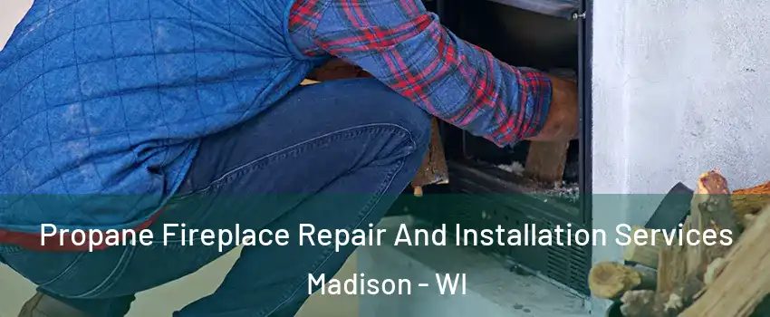  Propane Fireplace Repair And Installation Services Madison - WI