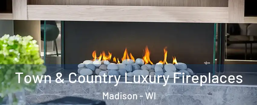  Town & Country Luxury Fireplaces Madison - WI