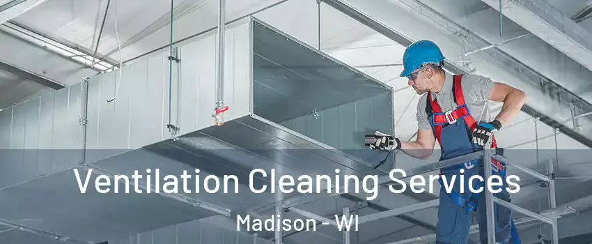  Ventilation Cleaning Services Madison - WI