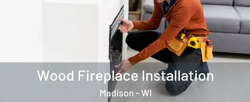  Wood Fireplace Installation Madison - WI